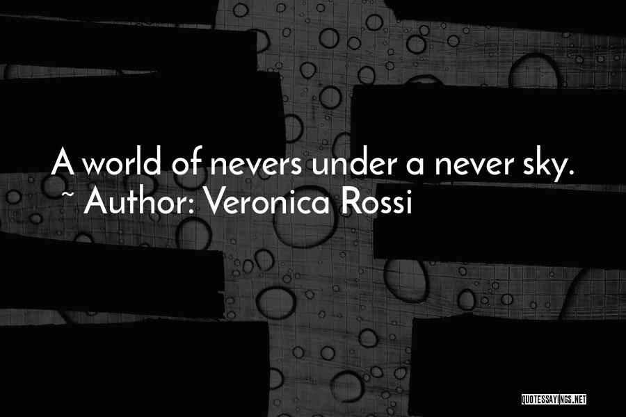 Veronica Rossi Quotes: A World Of Nevers Under A Never Sky.