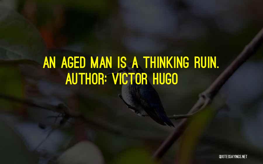 Victor Hugo Quotes: An Aged Man Is A Thinking Ruin.