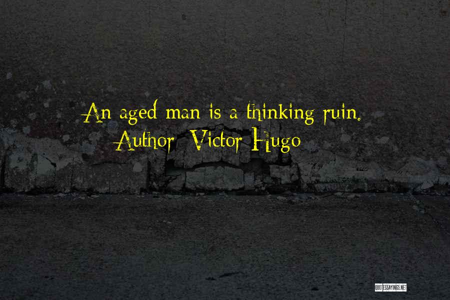 Victor Hugo Quotes: An Aged Man Is A Thinking Ruin.