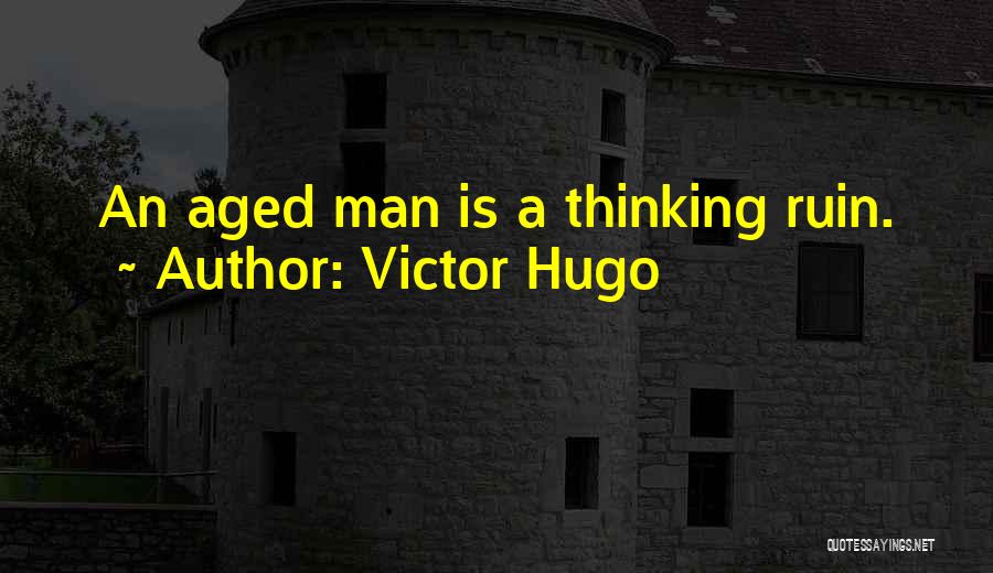 Victor Hugo Quotes: An Aged Man Is A Thinking Ruin.