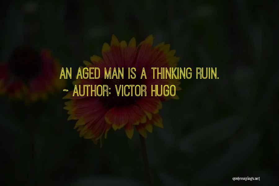 Victor Hugo Quotes: An Aged Man Is A Thinking Ruin.