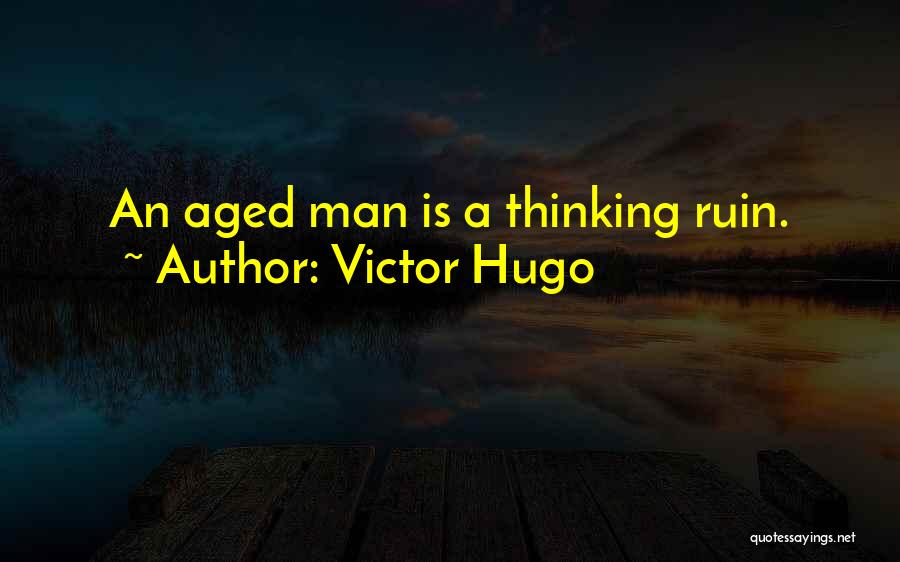 Victor Hugo Quotes: An Aged Man Is A Thinking Ruin.