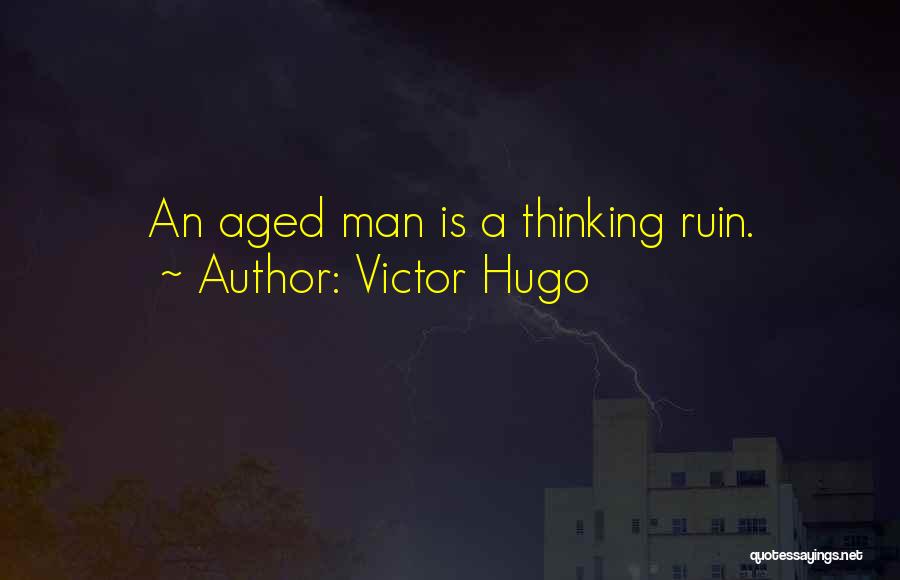 Victor Hugo Quotes: An Aged Man Is A Thinking Ruin.