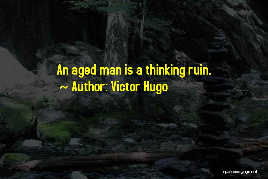 Victor Hugo Quotes: An Aged Man Is A Thinking Ruin.