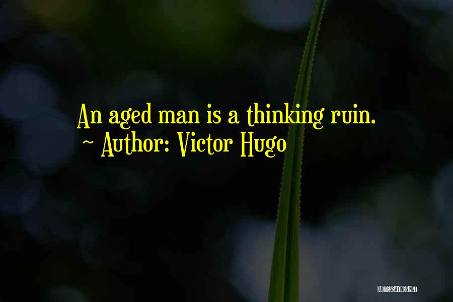 Victor Hugo Quotes: An Aged Man Is A Thinking Ruin.