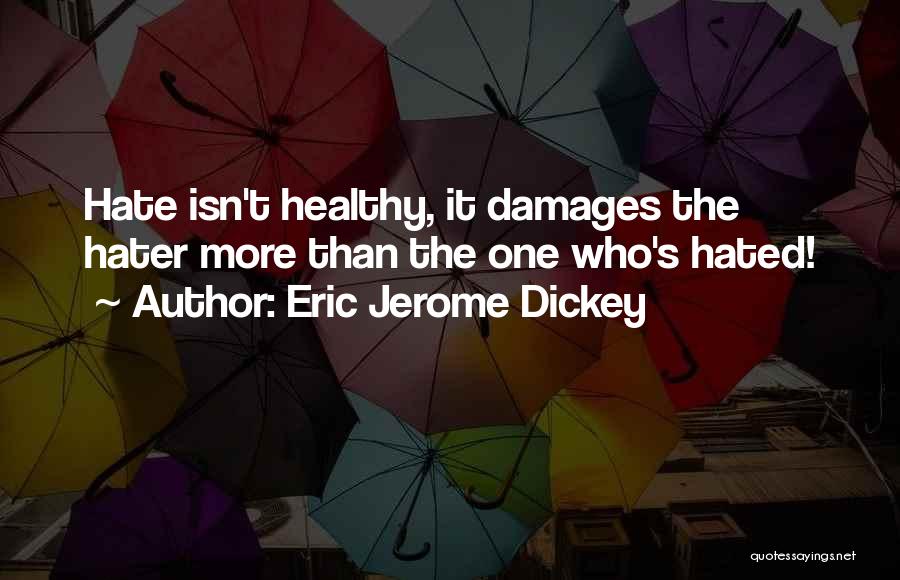 Eric Jerome Dickey Quotes: Hate Isn't Healthy, It Damages The Hater More Than The One Who's Hated!