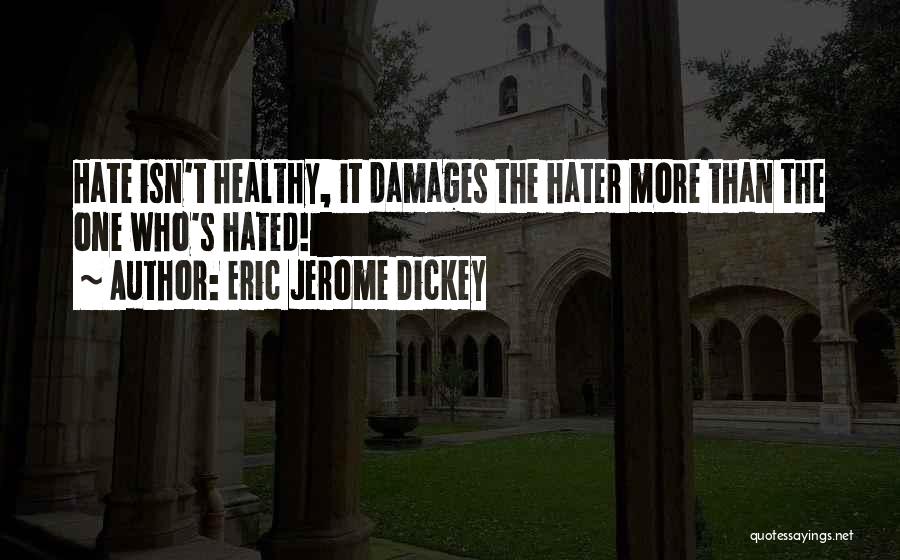 Eric Jerome Dickey Quotes: Hate Isn't Healthy, It Damages The Hater More Than The One Who's Hated!