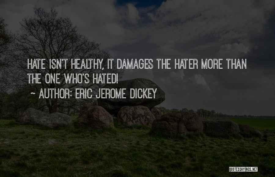 Eric Jerome Dickey Quotes: Hate Isn't Healthy, It Damages The Hater More Than The One Who's Hated!