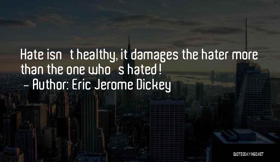 Eric Jerome Dickey Quotes: Hate Isn't Healthy, It Damages The Hater More Than The One Who's Hated!