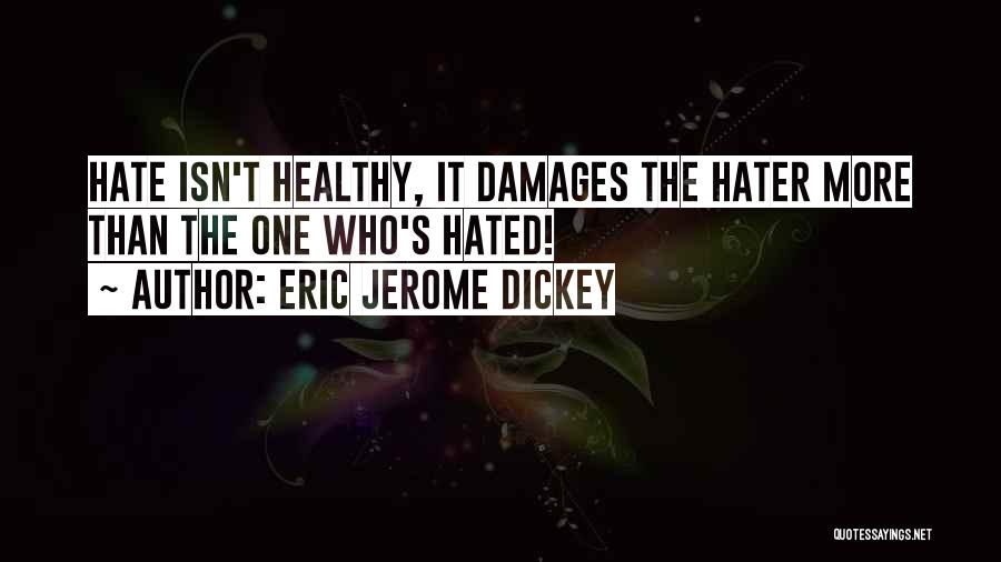 Eric Jerome Dickey Quotes: Hate Isn't Healthy, It Damages The Hater More Than The One Who's Hated!