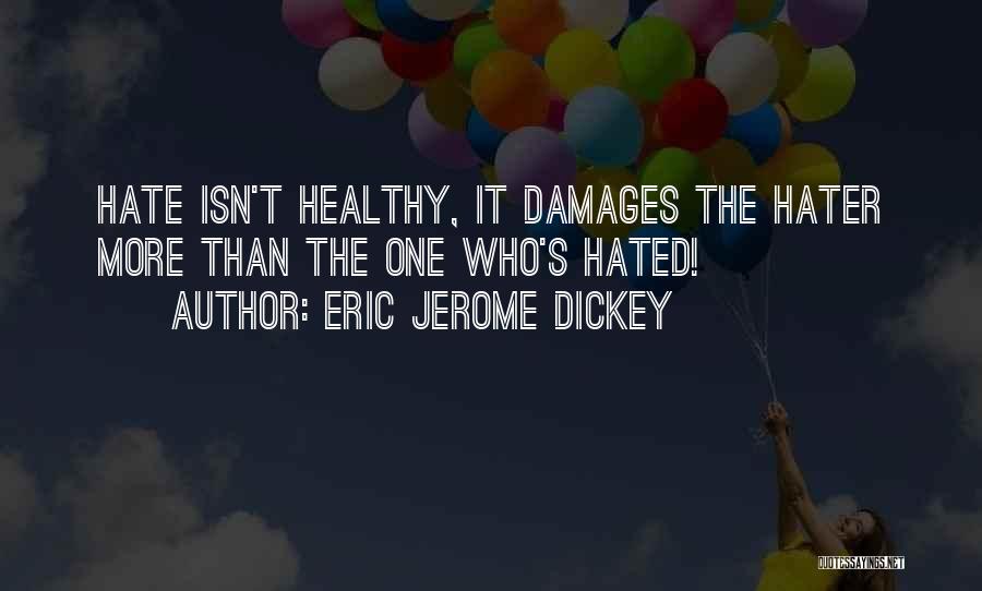 Eric Jerome Dickey Quotes: Hate Isn't Healthy, It Damages The Hater More Than The One Who's Hated!