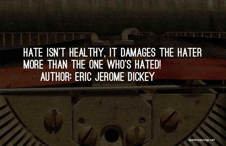 Eric Jerome Dickey Quotes: Hate Isn't Healthy, It Damages The Hater More Than The One Who's Hated!