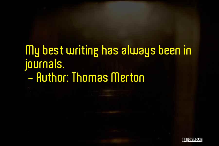 Thomas Merton Quotes: My Best Writing Has Always Been In Journals.