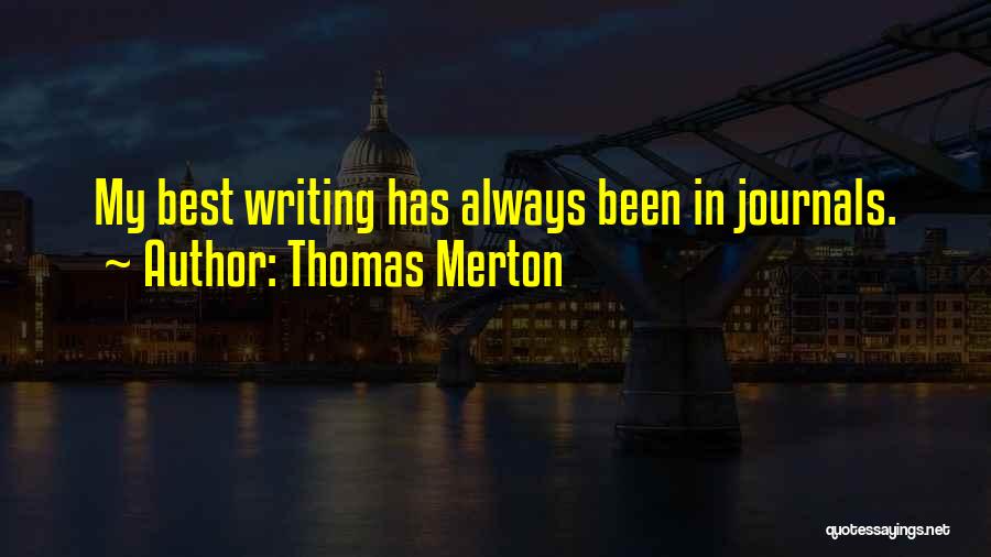 Thomas Merton Quotes: My Best Writing Has Always Been In Journals.