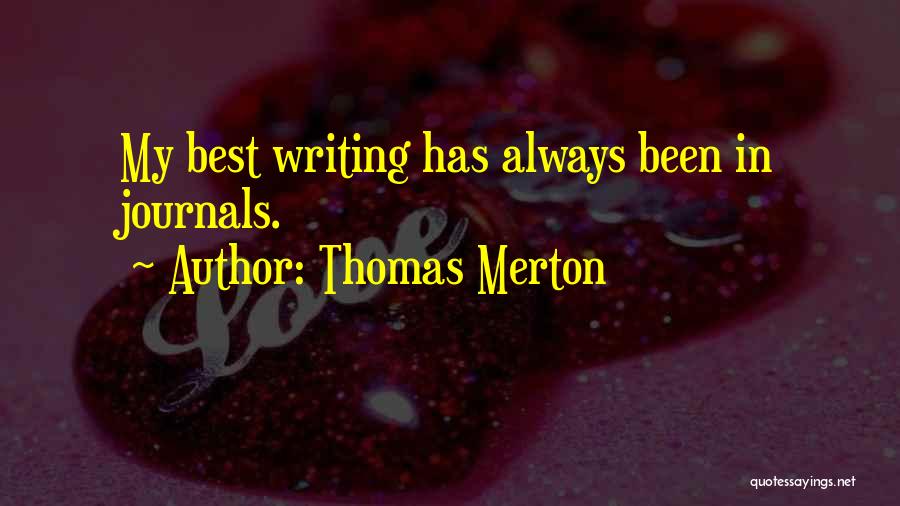 Thomas Merton Quotes: My Best Writing Has Always Been In Journals.