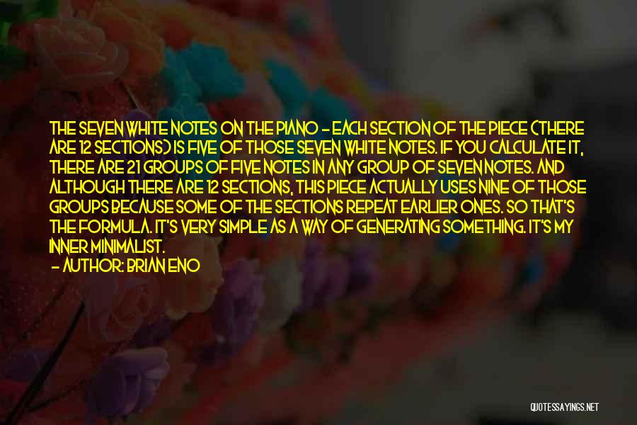 Brian Eno Quotes: The Seven White Notes On The Piano - Each Section Of The Piece (there Are 12 Sections) Is Five Of