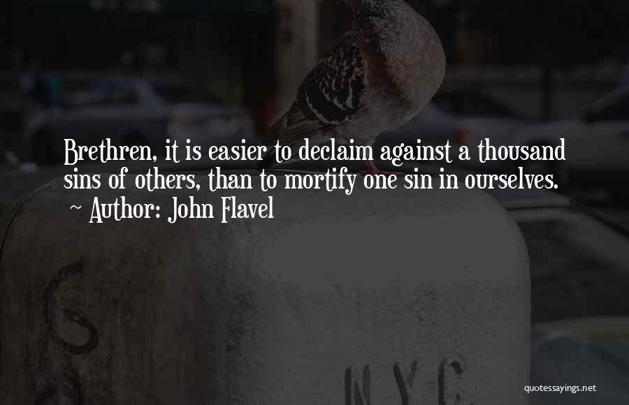 John Flavel Quotes: Brethren, It Is Easier To Declaim Against A Thousand Sins Of Others, Than To Mortify One Sin In Ourselves.