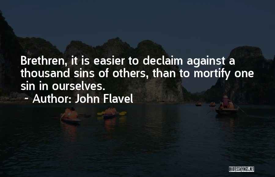 John Flavel Quotes: Brethren, It Is Easier To Declaim Against A Thousand Sins Of Others, Than To Mortify One Sin In Ourselves.