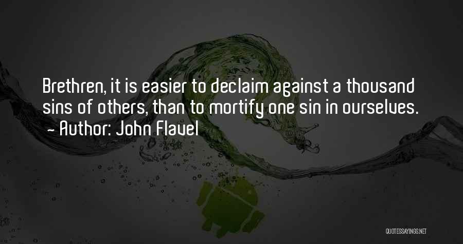 John Flavel Quotes: Brethren, It Is Easier To Declaim Against A Thousand Sins Of Others, Than To Mortify One Sin In Ourselves.