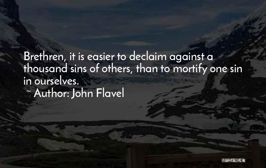 John Flavel Quotes: Brethren, It Is Easier To Declaim Against A Thousand Sins Of Others, Than To Mortify One Sin In Ourselves.