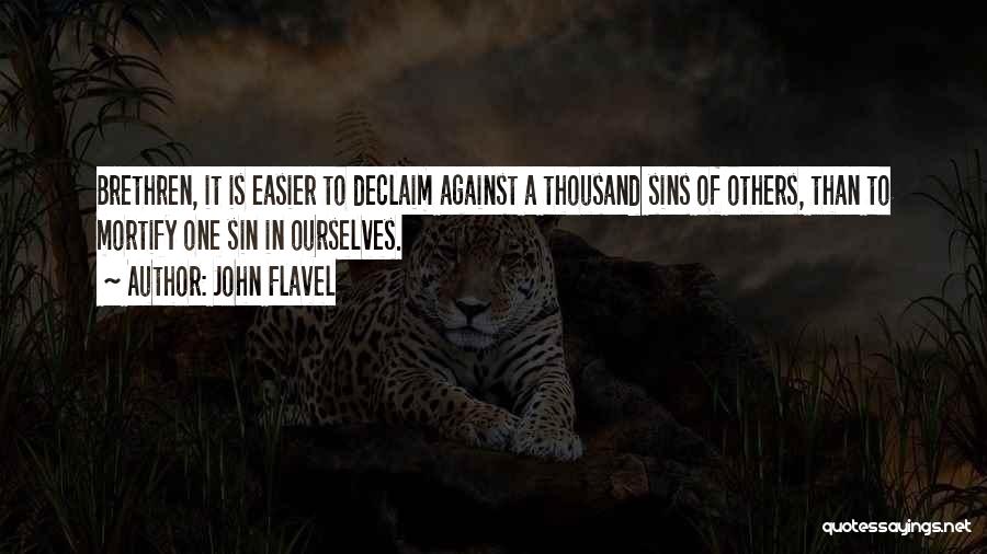 John Flavel Quotes: Brethren, It Is Easier To Declaim Against A Thousand Sins Of Others, Than To Mortify One Sin In Ourselves.