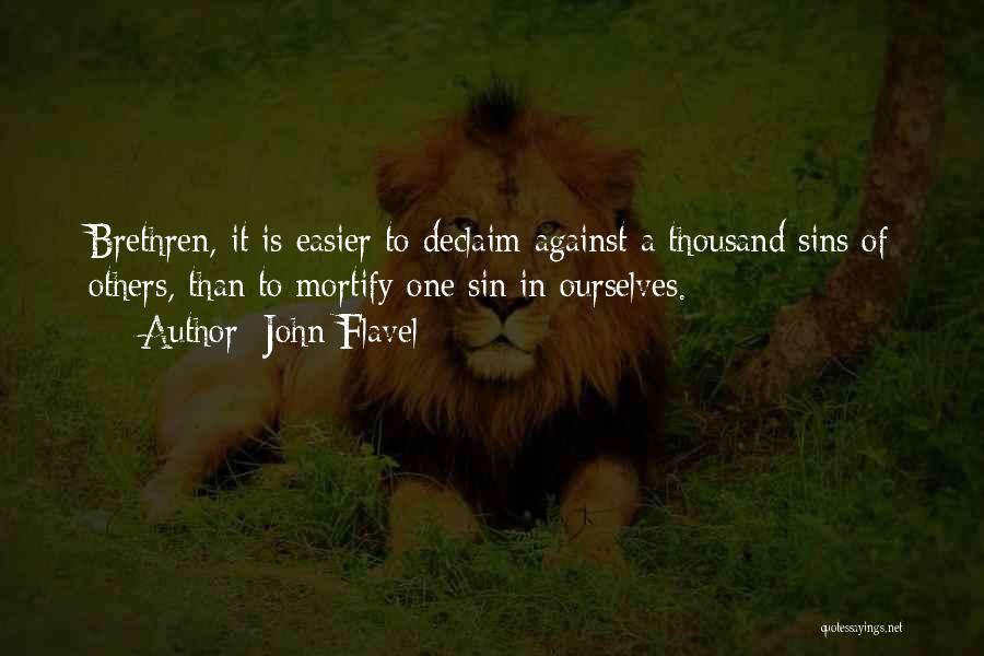 John Flavel Quotes: Brethren, It Is Easier To Declaim Against A Thousand Sins Of Others, Than To Mortify One Sin In Ourselves.