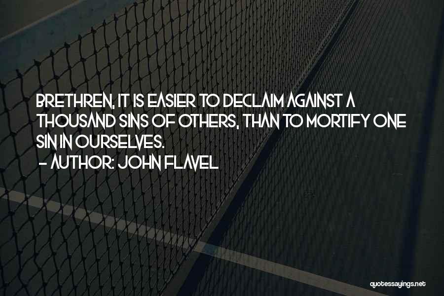 John Flavel Quotes: Brethren, It Is Easier To Declaim Against A Thousand Sins Of Others, Than To Mortify One Sin In Ourselves.