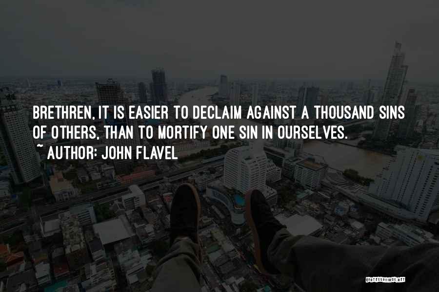 John Flavel Quotes: Brethren, It Is Easier To Declaim Against A Thousand Sins Of Others, Than To Mortify One Sin In Ourselves.