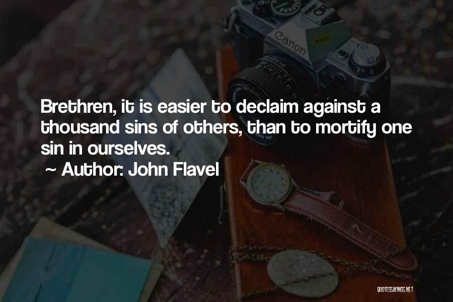 John Flavel Quotes: Brethren, It Is Easier To Declaim Against A Thousand Sins Of Others, Than To Mortify One Sin In Ourselves.