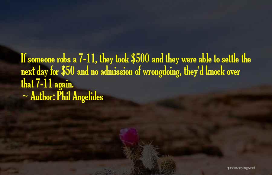 Phil Angelides Quotes: If Someone Robs A 7-11, They Took $500 And They Were Able To Settle The Next Day For $50 And