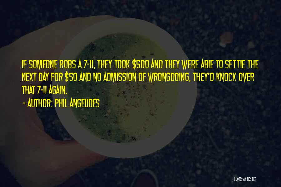 Phil Angelides Quotes: If Someone Robs A 7-11, They Took $500 And They Were Able To Settle The Next Day For $50 And