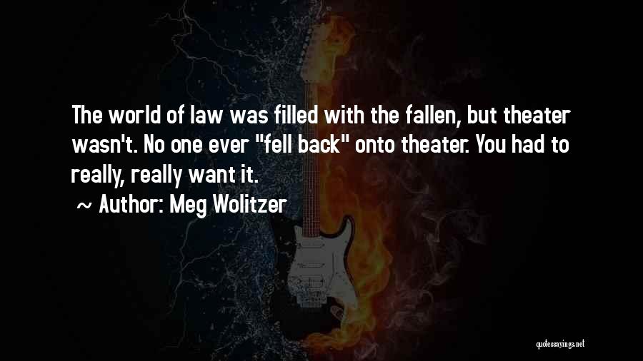 Meg Wolitzer Quotes: The World Of Law Was Filled With The Fallen, But Theater Wasn't. No One Ever Fell Back Onto Theater. You