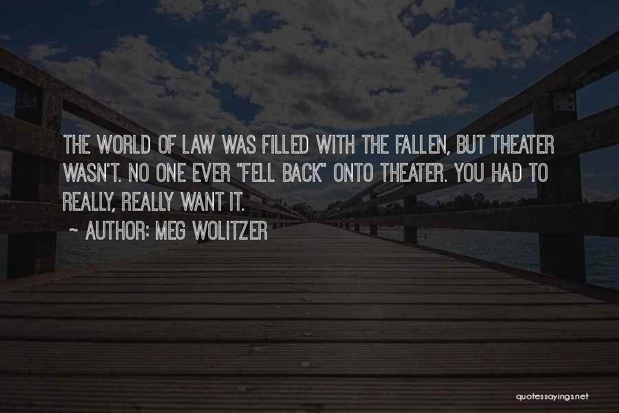 Meg Wolitzer Quotes: The World Of Law Was Filled With The Fallen, But Theater Wasn't. No One Ever Fell Back Onto Theater. You