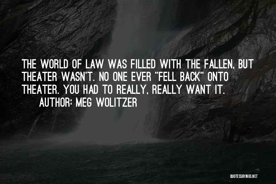 Meg Wolitzer Quotes: The World Of Law Was Filled With The Fallen, But Theater Wasn't. No One Ever Fell Back Onto Theater. You