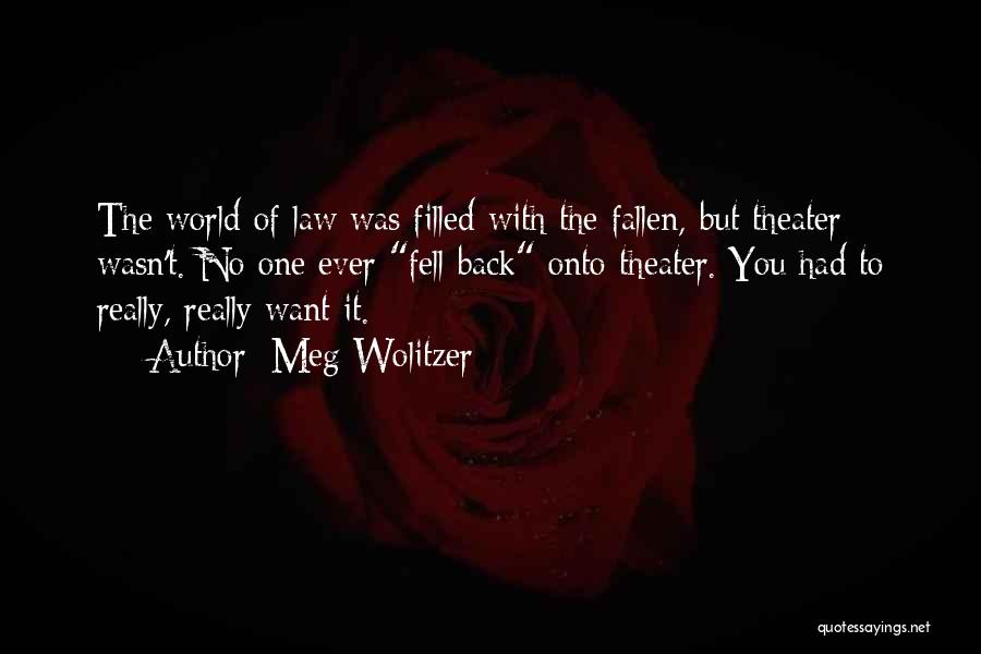 Meg Wolitzer Quotes: The World Of Law Was Filled With The Fallen, But Theater Wasn't. No One Ever Fell Back Onto Theater. You