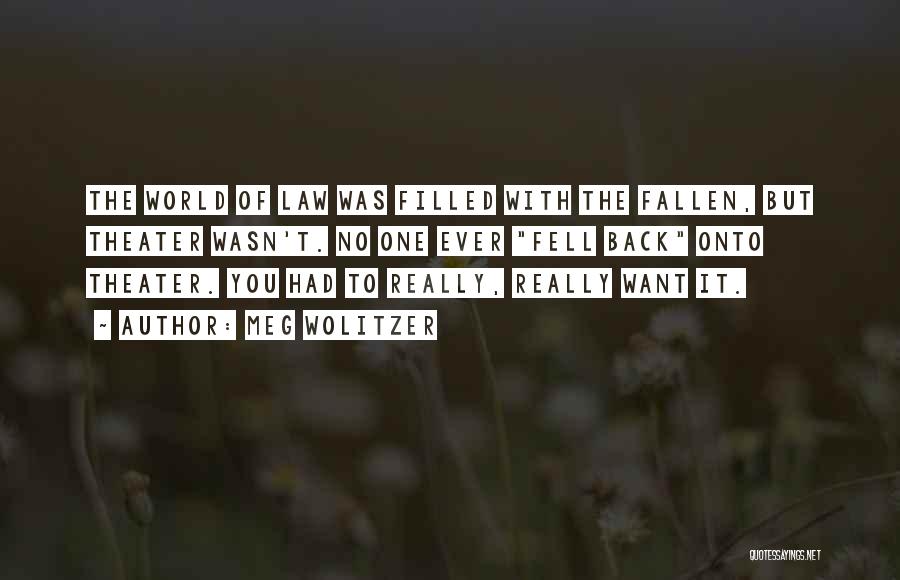 Meg Wolitzer Quotes: The World Of Law Was Filled With The Fallen, But Theater Wasn't. No One Ever Fell Back Onto Theater. You