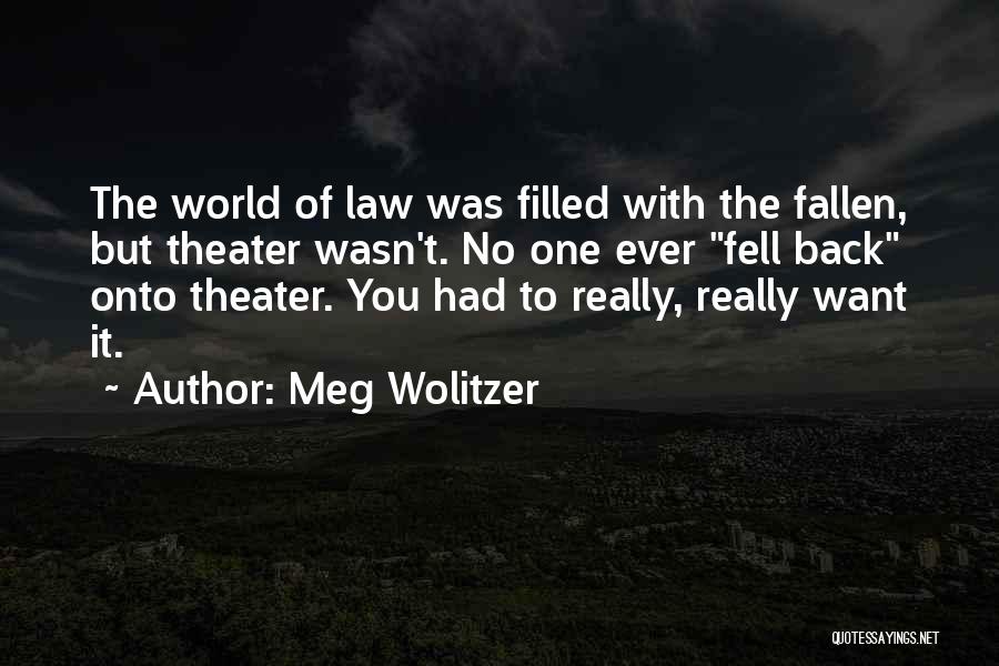 Meg Wolitzer Quotes: The World Of Law Was Filled With The Fallen, But Theater Wasn't. No One Ever Fell Back Onto Theater. You