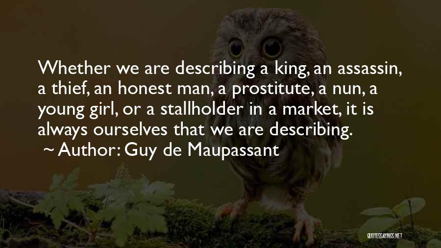 Guy De Maupassant Quotes: Whether We Are Describing A King, An Assassin, A Thief, An Honest Man, A Prostitute, A Nun, A Young Girl,