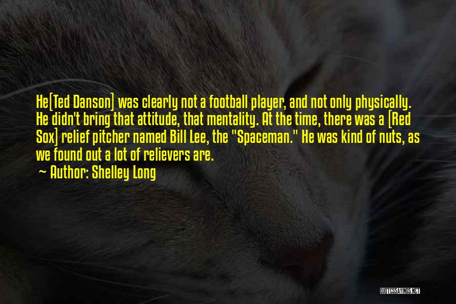 Shelley Long Quotes: He[ted Danson] Was Clearly Not A Football Player, And Not Only Physically. He Didn't Bring That Attitude, That Mentality. At