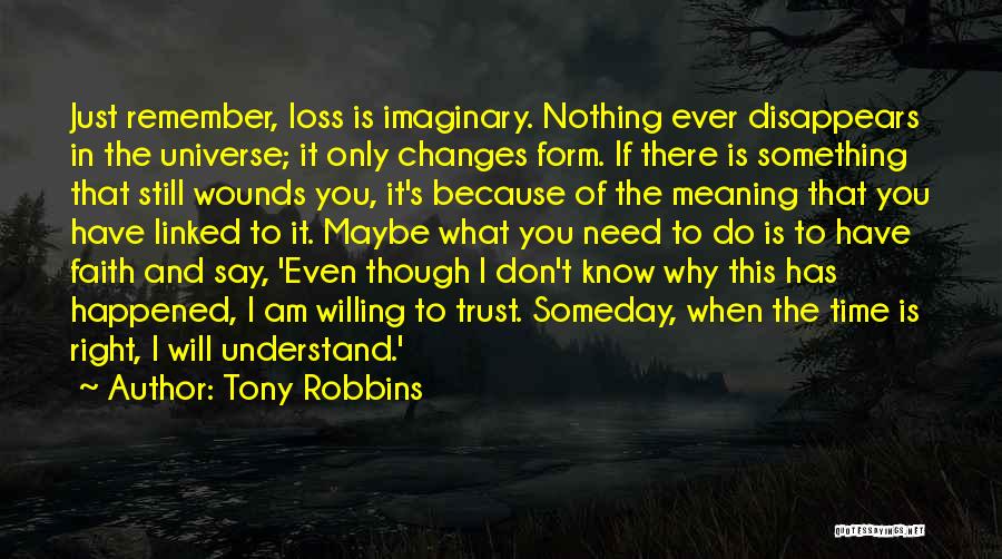 Tony Robbins Quotes: Just Remember, Loss Is Imaginary. Nothing Ever Disappears In The Universe; It Only Changes Form. If There Is Something That