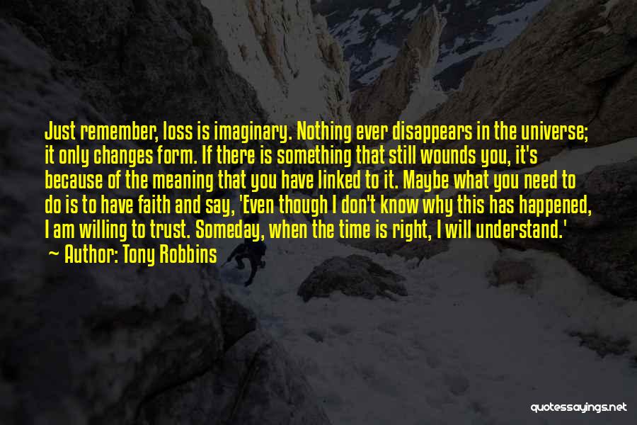 Tony Robbins Quotes: Just Remember, Loss Is Imaginary. Nothing Ever Disappears In The Universe; It Only Changes Form. If There Is Something That