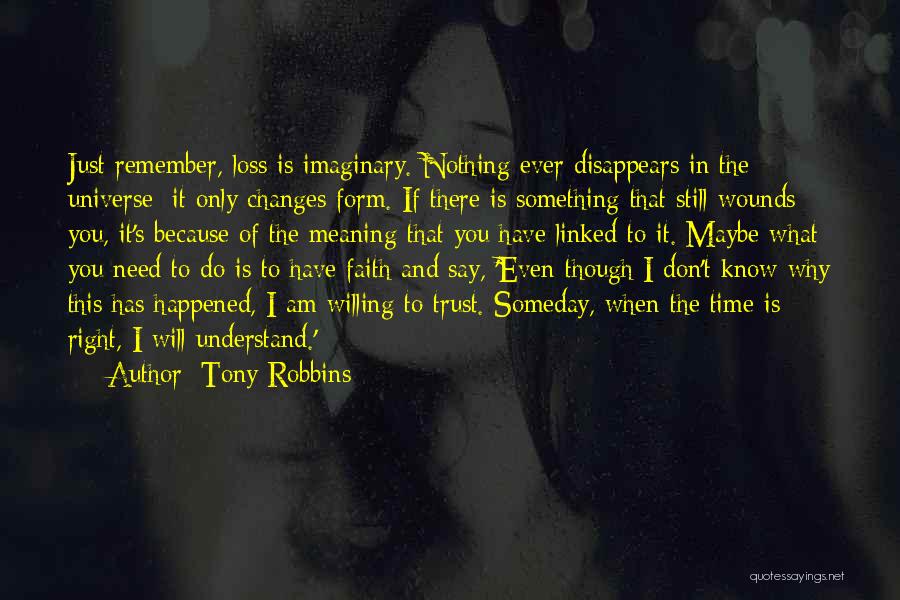 Tony Robbins Quotes: Just Remember, Loss Is Imaginary. Nothing Ever Disappears In The Universe; It Only Changes Form. If There Is Something That