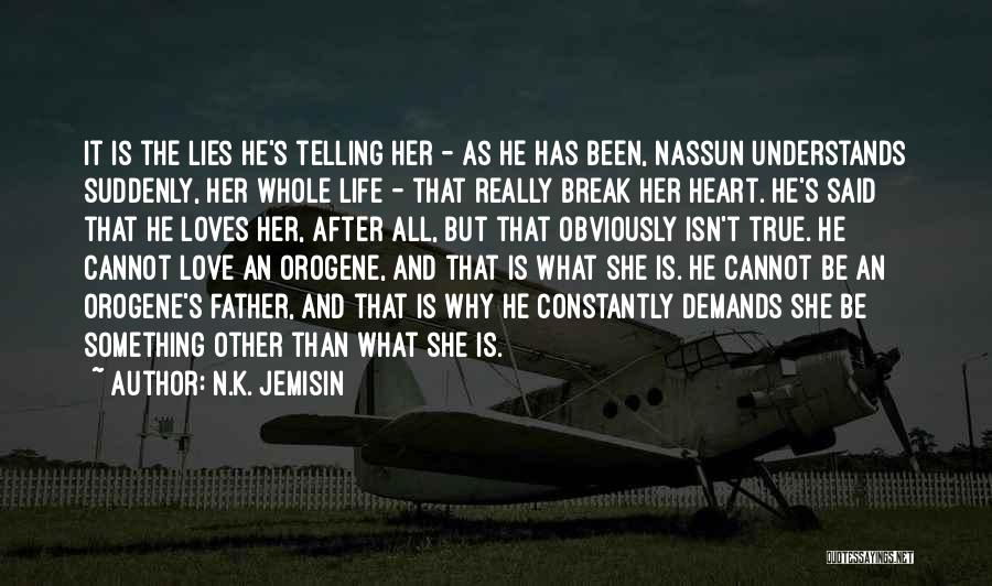 N.K. Jemisin Quotes: It Is The Lies He's Telling Her - As He Has Been, Nassun Understands Suddenly, Her Whole Life - That