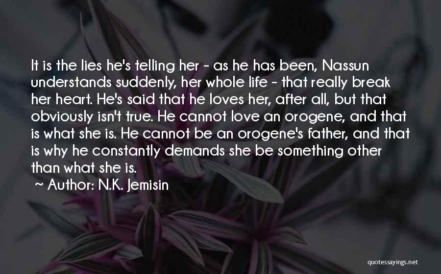 N.K. Jemisin Quotes: It Is The Lies He's Telling Her - As He Has Been, Nassun Understands Suddenly, Her Whole Life - That