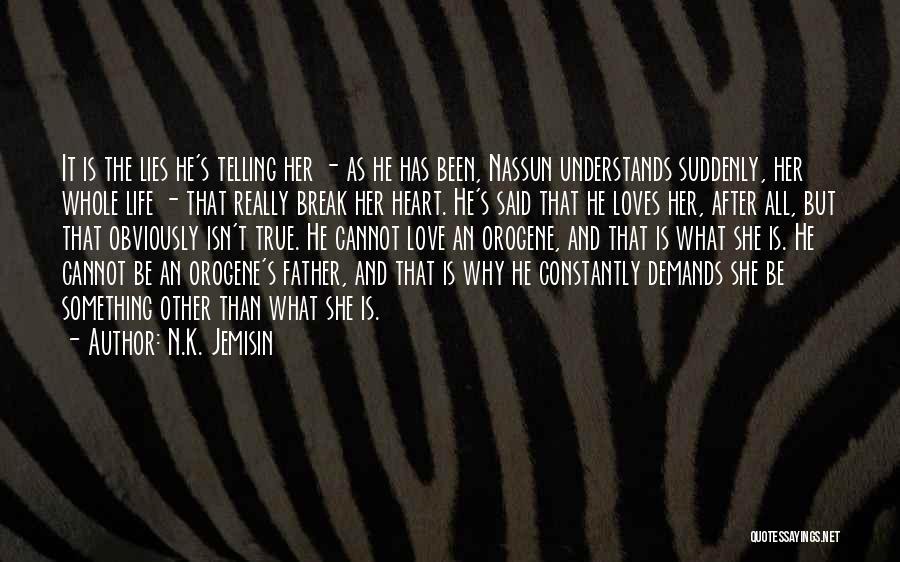 N.K. Jemisin Quotes: It Is The Lies He's Telling Her - As He Has Been, Nassun Understands Suddenly, Her Whole Life - That
