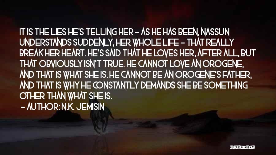 N.K. Jemisin Quotes: It Is The Lies He's Telling Her - As He Has Been, Nassun Understands Suddenly, Her Whole Life - That