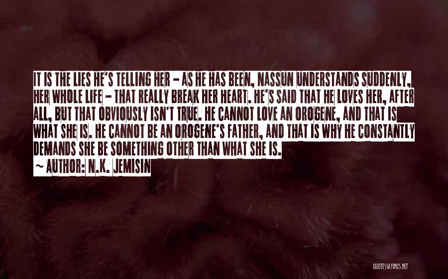 N.K. Jemisin Quotes: It Is The Lies He's Telling Her - As He Has Been, Nassun Understands Suddenly, Her Whole Life - That