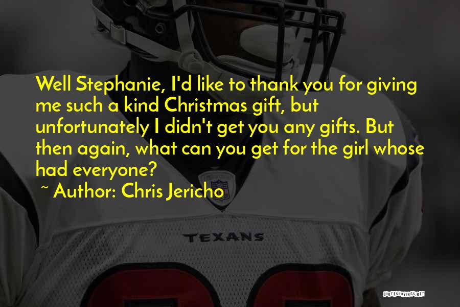 Chris Jericho Quotes: Well Stephanie, I'd Like To Thank You For Giving Me Such A Kind Christmas Gift, But Unfortunately I Didn't Get