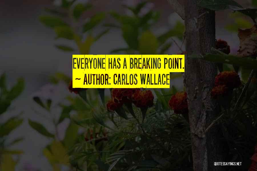 Carlos Wallace Quotes: Everyone Has A Breaking Point.