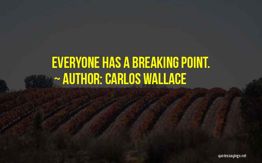 Carlos Wallace Quotes: Everyone Has A Breaking Point.